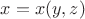 $x=x(y,z)$