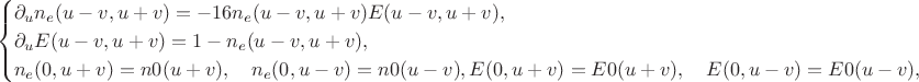 $$
\begin{cases}
\partial_u n_e(u-v, u+v) = -16 n_e(u-v, u+v) E(u-v, u+v), \\
\partial_u E(u-v, u+v) = 1 - n_e(u-v, u+v), \\
n_e(0, u+v) = n0(u+v),\quad n_e(0, u-v) = n0(u-v),
E(0, u+v) = E0(u+v),\quad E(0, u-v) = E0(u-v),
\end{cases}
$$