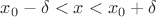 $x_0-\delta<x<x_0+\delta$