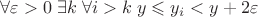 $\forall \varepsilon>0\;\exists k\;\forall i>k\; y\leqslant y_i <y+2\varepsilon$