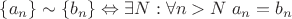 $\{a_n\}\sim \{b_n\} \Leftrightarrow \exists N: \forall n>N \; a_n=b_n$