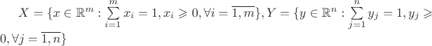 $X=\{x \in \mathbb{R}^m : \sum\limits_{i=1}^m x_i = 1, x_i\geqslant 0,  \forall i=\overline{1,m}\}, Y=\{y \in \mathbb{R}^n : \sum\limits_{j=1}^n y_j = 1, y_j\geqslant0,   \forall j=\overline{1,n}\}$