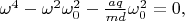 $\omega^4-\omega^2\omega_0^2-\frac{aq}{md}\omega_0^2=0,$