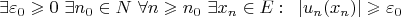 \[
\exists \varepsilon _0  \geqslant 0{\text{ }}\exists n_0  \in N{\text{ }}\forall n \geqslant n_0 {\text{ }}\exists x_n  \in E:{\text{ }}\left| {u_n (x_n )} \right| \geqslant \varepsilon _0 
\]