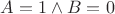 $A=1 \wedge B=0$