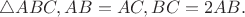 $\triangle ABC,AB=AC,BC=2AB.$