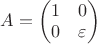 $A=\begin{pmatrix}1&0\\0&\varepsilon\end{pmatrix}$