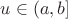 $u \in (a,b]$