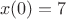 $$x(0)=7$