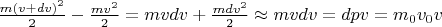 $\frac{m (v+dv)^2}{2} - \frac{m v^2}{2} = m v dv + \frac{m dv^2}{2} \approx m v dv = dp v = m_0 v_0 v$