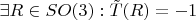 $\exists R\in SO(3): \tilde T(R)=-1$