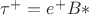 $\tau^+ = e^+B*$