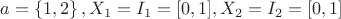 $ a =\left\lbrace 1,2 \right\rbrace, X_1= I_1= [0,1], X_2=I_2=[0,1]$
