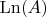 $\operatorname{Ln}(A)$