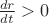 $\frac{d r}{d t} > 0$