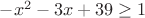 $-x^2-3x+39 \geq 1$