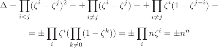 $$\Delta=\prod \limits_{i<j}(\zeta^i-\zeta^j)^2=\pm \prod \limits_{i\neq j}(\zeta^i-\zeta^j)=\pm \prod \limits_{i\neq j}\zeta^i(1-\zeta^{j-i})=$$$$=\pm \prod \limits_{i}\zeta^i(\prod \limits_{k\neq 0}(1-\zeta^{k}))=\pm \prod \limits_{i}n\zeta^i=\pm n^n$$