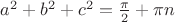 $a^2+b^2+c^2=\frac{\pi}{2}+\pi n$