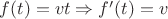 $f(t)=vt\Rightarrow f'(t)=v$