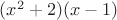 $(x^2+2)(x-1)$