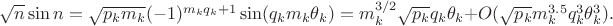 $\sqrt n \sin n =\sqrt{p_km_k} (-1)^{m_kq_k+1}\sin (q_km_k\theta_k})=m_k^{3/2}\sqrt{p_k}q_k\theta_k +O(\sqrt{p_k}m_k^{3.5}q_k^3\theta_k^3) .$