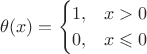 $$\theta(x)=\begin{cases}1,&x>0\\0,&x\leqslant 0\end{cases}$$