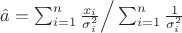 $\hat{a}=\sum_{i=1}^{n} \frac{x_i}{\sigma_i^2} \Big/ \sum_{i=1}^{n} \frac{1}{\sigma_i^2}$