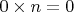 $0 \times n=0$