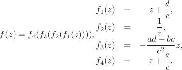 $
f(z)=f_4(f_3(f_2(f_1(z)))),
где
\begin{matrix}f_1(z)&=&z+\dfrac{d}{c},\\f_2(z)&=&\dfrac{1}{z},\\f_3(z)&=&-\dfrac{ad-bc}{c^2}z,\\f_4(z)&=&z+\dfrac{a}{c}.\end{matrix}
$