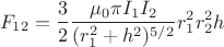$$F_{12}=\dfrac{3}{2}\dfrac{\mu_{0}\pi I_{1}I_{2}}{(r_{1}^{2}+h^{2})^{5/2}}r_{1}^{2}r_{2}^{2}h$$