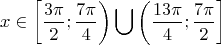 $$x \in\left [\dfrac{3\pi}{2};\dfrac{7\pi}{4}\right)\bigcup\left(\dfrac{13\pi}{4};\dfrac{7\pi}{2}\right]$$
