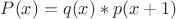 $P(x)=q(x)*p(x+1)$
