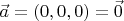 $\vec a = (0,0,0) = \vec 0$