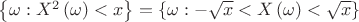 $\[\left\{ {\omega :{X^2}\left( \omega  \right) < x} \right\} = \left\{ {\omega : - \sqrt x  < X\left( \omega  \right) < \sqrt x } \right\}\]$