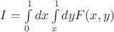 $I=\int\limits_{0}^{1}dx \int\limits_{x}^{1}dy F(x,y)$