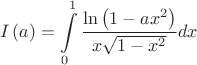 $$
I\left( a \right) = \int\limits_0^1 {\frac{{\ln \left( {1 - ax^2 } \right)}}
{{x\sqrt {1 - x^2 } }}} dx
$$