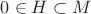 $0 \in H \subset M$