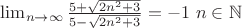 $\lim_{n\to\infty}\frac{5+\sqrt{2n^2+3}}{5-\sqrt{2n^2+3}}=-1$   $n \in \mathbb{N}$