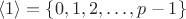 $\langle 1\rangle=\{0,1,2,\ldots,p-1\}$ $\langle 1\rangle=\{0,1,2,\ldots,p-1\}$