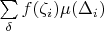 $ \sum\limits_{\delta} f(\zeta_i) \mu(\Delta_i) $