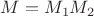 $M = M_1 &cup; M_2$
