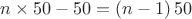 $n \times 50 - 50 = \left(n - 1\right)50$