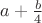 $a + \frac{b}{4}$