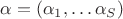$\alpha = (\alpha_1, \ldots \alpha_S)$