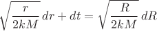$$\sqrt{\frac{r}{2 k M}} \, dr + dt = \sqrt{\frac{R}{2 k M}} \, dR$$