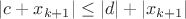 $\left|c+x_{k+1}\right|\le\left|d\right|+\left|x_{k+1}\right|$