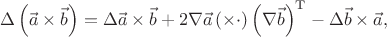 $$
\Delta\left(\vec{a}\times\vec{b}\right)
=
\Delta\vec{a}\times\vec{b}
+
2\nabla\vec{a}\left(\times\cdot\right)\left(\nabla\vec{b}\right)^\mathrm{T}
-
\Delta\vec{b}\times\vec{a}
,
$$