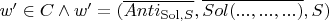 $w&rsquo; \in C \wedge w' = (\overline{Anti_{\operatorname{Sol}, S}}, \overline{Sol(..., ..., ...)}, S)$