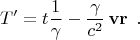 $$T' = t\frac{1}{\gamma } - \frac{\gamma }{{c^2 }}\,{\bf{vr}}\,\,\,.$$