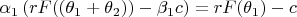 $\alpha _1\left( rF((\theta _1+\theta _2))- \beta _1c\right) =rF(\theta _1)-c$